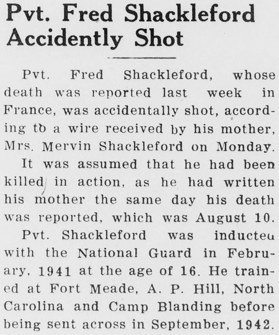 A newspaper item headed Pvt. Fred Shackleford Accidently Shot, reporting that a wire to his mother said he was accidentally shot, and that he had gone in with the National Guard in February 1941 at the age of 16.