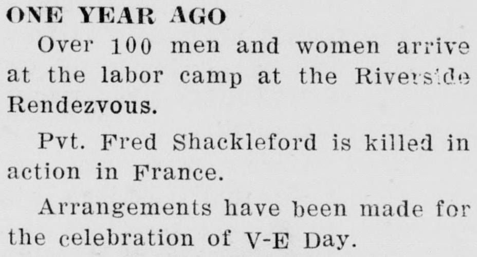 A short newspaper column headed One Year Ago, with three notes: the labor camp at the Riverside Rendezvous, Pvt. Fred Shackleford killed in action in France, and plans to celebrate V-E Day.